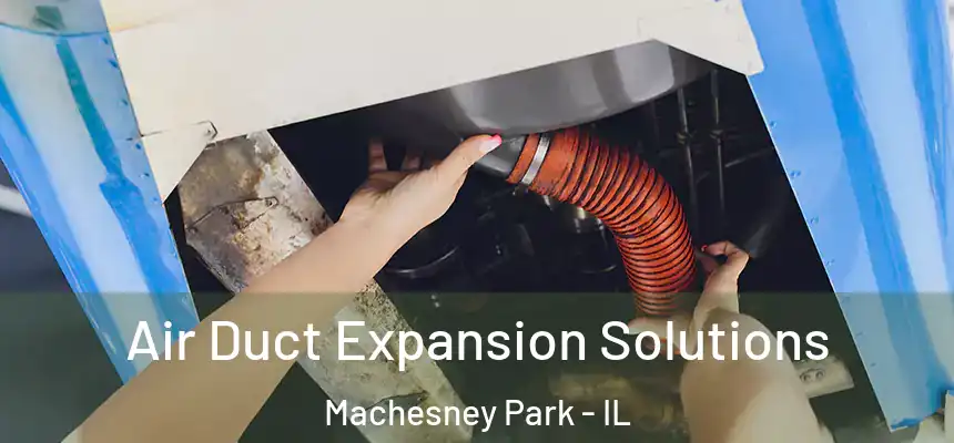 Air Duct Expansion Solutions Machesney Park - IL