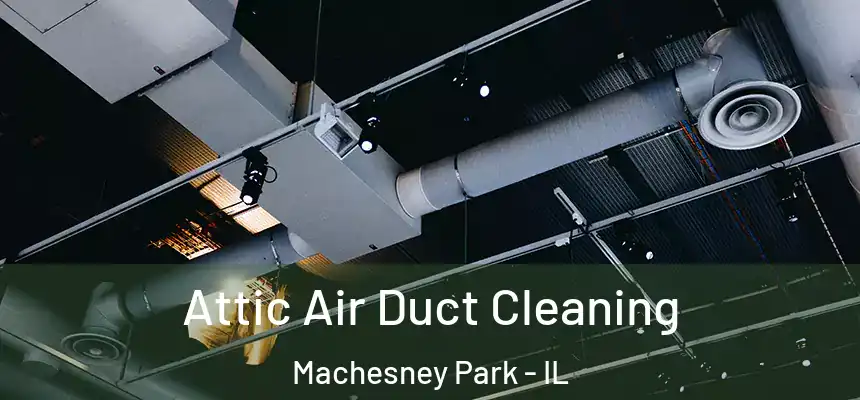 Attic Air Duct Cleaning Machesney Park - IL