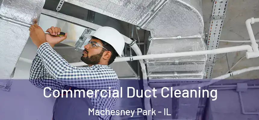 Commercial Duct Cleaning Machesney Park - IL