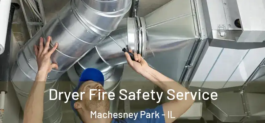 Dryer Fire Safety Service Machesney Park - IL