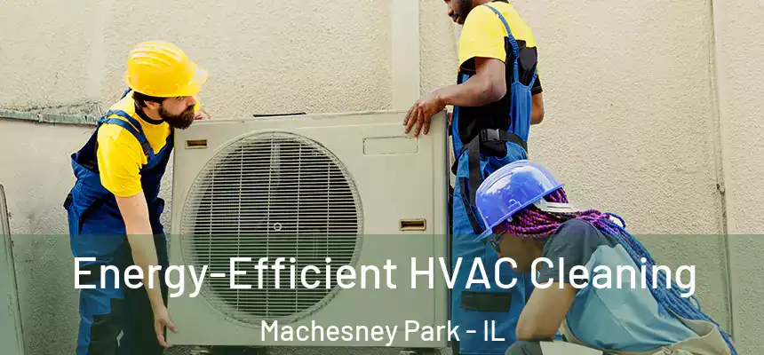  Energy-Efficient HVAC Cleaning Machesney Park - IL