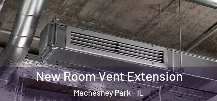  New Room Vent Extension Machesney Park - IL