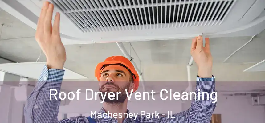  Roof Dryer Vent Cleaning Machesney Park - IL