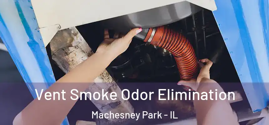 Vent Smoke Odor Elimination Machesney Park - IL