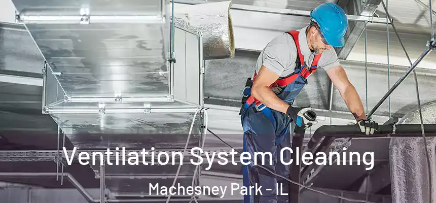  Ventilation System Cleaning Machesney Park - IL